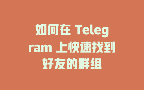 如何在 Telegram 上快速找到好友的群组 一