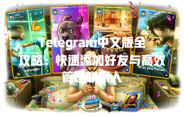 Telegram中文版全攻略：快速添加好友与高效管理联系人 一