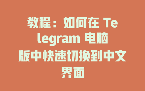 教程：如何在 Telegram 电脑版中快速切换到中文界面 一