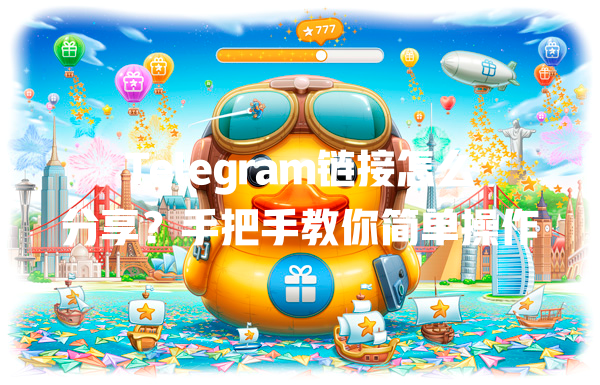 Telegram链接怎么分享？手把手教你简单操作 一