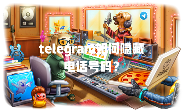 telegram如何隐藏电话号码？ 一