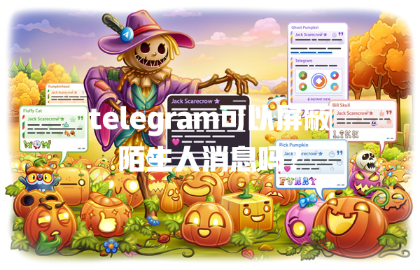 telegram可以屏蔽陌生人消息吗？ 一