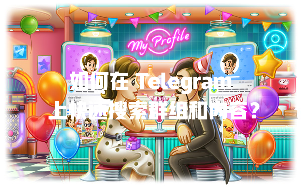 如何在 Telegram 上快速搜索群组和内容？ 一