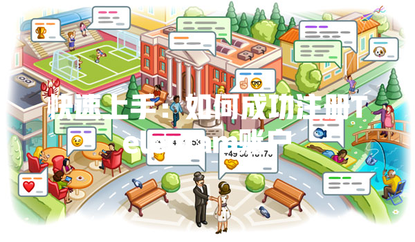 快速上手：如何成功注册Telegram账户 一