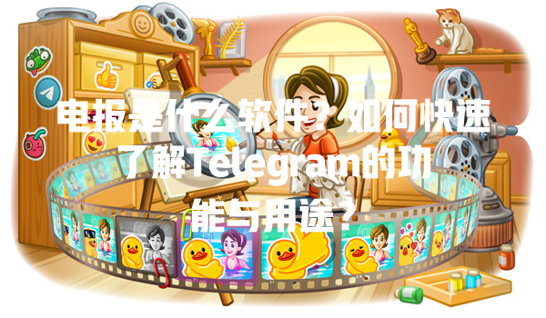 电报是什么软件？如何快速了解Telegram的功能与用途？ 一