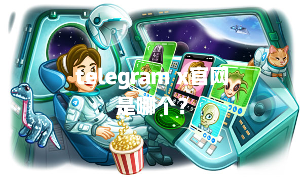 telegram x官网是哪个？ 一